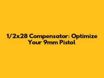 1/2x28 Compensator: Optimize Your 9mm Pistol