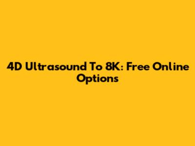 4D Ultrasound To 8K: Free Online Options