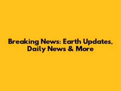 Breaking News: Earth Updates, Daily News & More