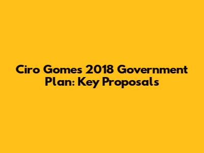 Ciro Gomes' 2018 Government Plan: Key Proposals