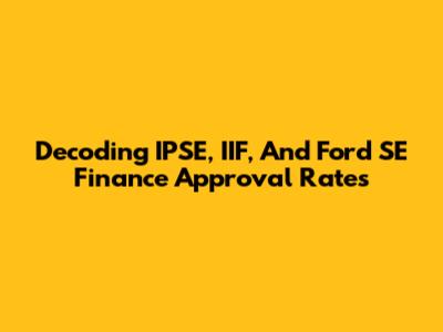 Decoding IPSE, IIF, And Ford SE Finance Approval Rates