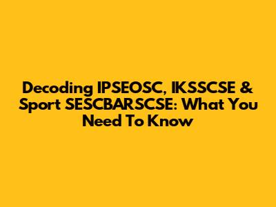 Decoding IPSEOSC, IKSSCSE & Sport SESCBARSCSE: What You Need To Know