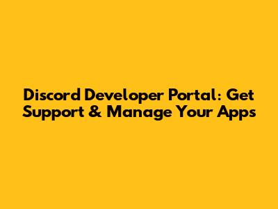 Discord Developer Portal: Get Support & Manage Your Apps