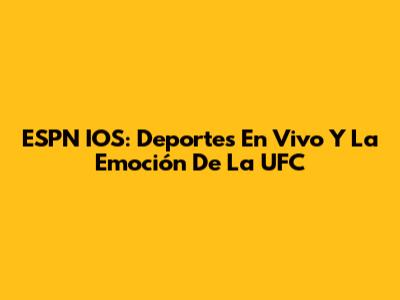 ESPN IOS: Deportes En Vivo Y La Emoción De La UFC
