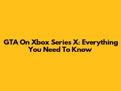 GTA On Xbox Series X: Everything You Need To Know