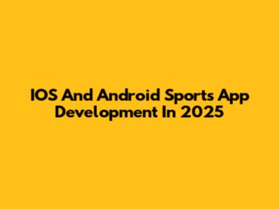 IOS And Android Sports App Development In 2025