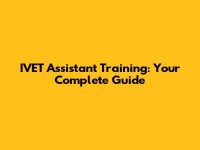 IVET Assistant Training: Your Complete Guide