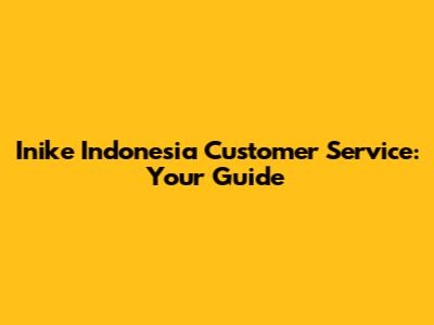 Inike Indonesia Customer Service: Your Guide