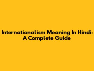 Internationalism Meaning In Hindi: A Complete Guide
