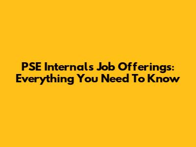 PSE Internals Job Offerings: Everything You Need To Know