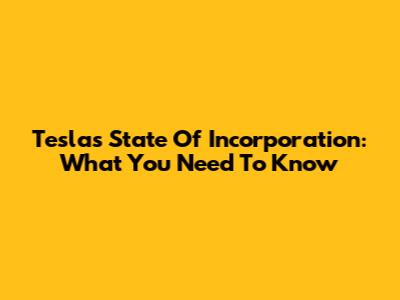 Tesla's State Of Incorporation: What You Need To Know