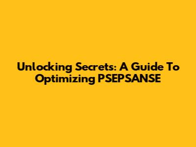 Unlocking Secrets: A Guide To Optimizing PSEPSANSE
