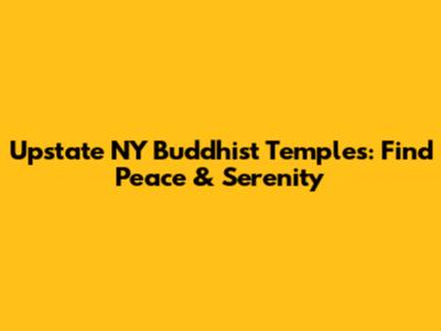 Upstate NY Buddhist Temples: Find Peace & Serenity
