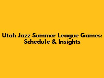 Utah Jazz Summer League Games: Schedule & Insights